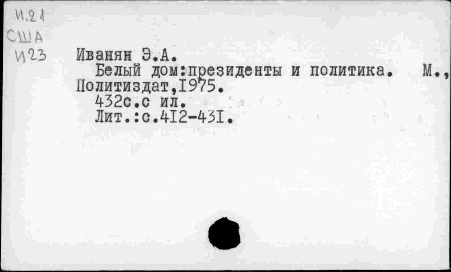 ﻿
США и гз	Иванян Э.А. Белый дом:президенты и политика. М., Политиздат,1975. 432с.с ил. Лит.:с.412-431.